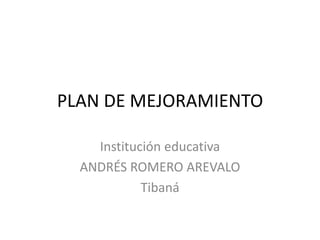 PLAN DE MEJORAMIENTO Institución educativa ANDRÉS ROMERO AREVALO Tibaná 