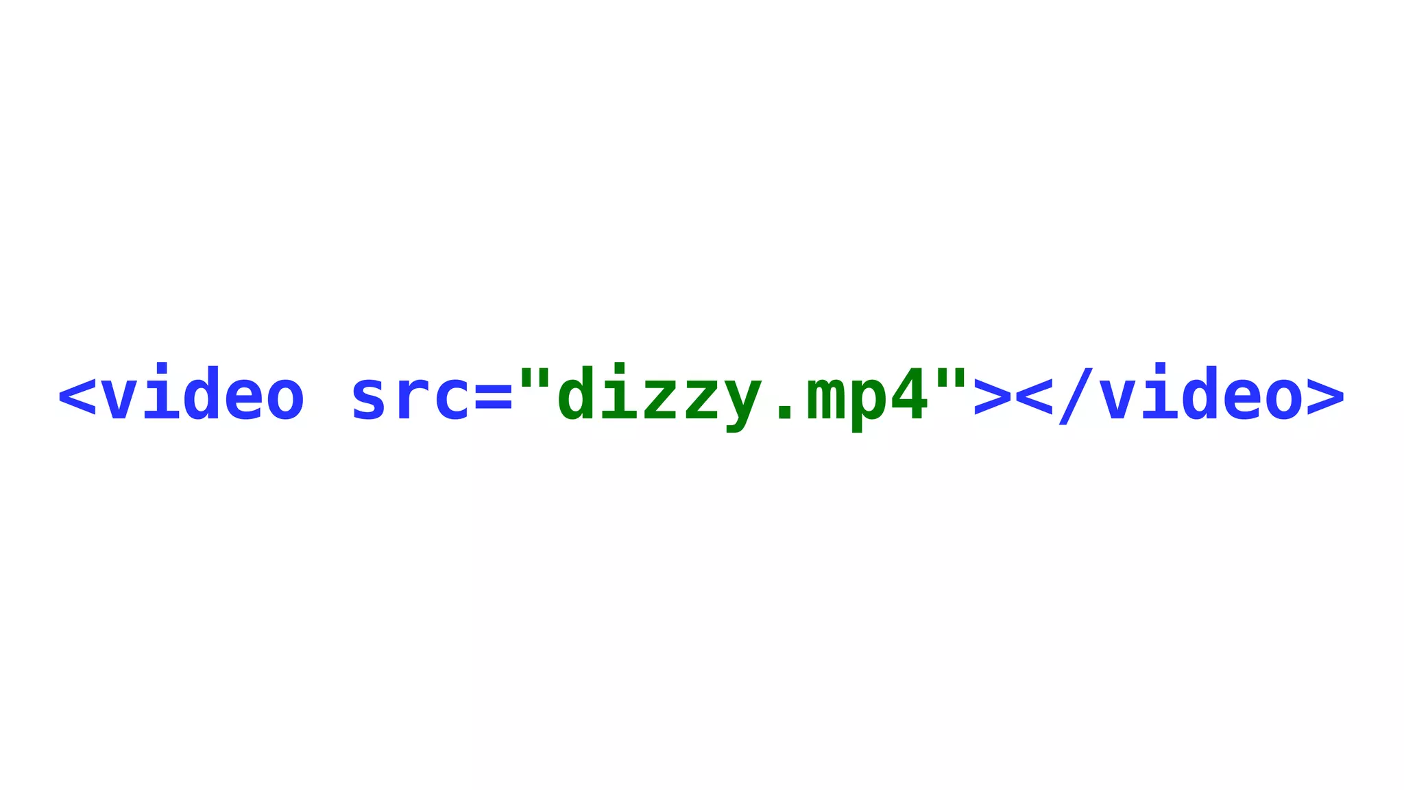 <video src="dizzy.mp4"></video>
 