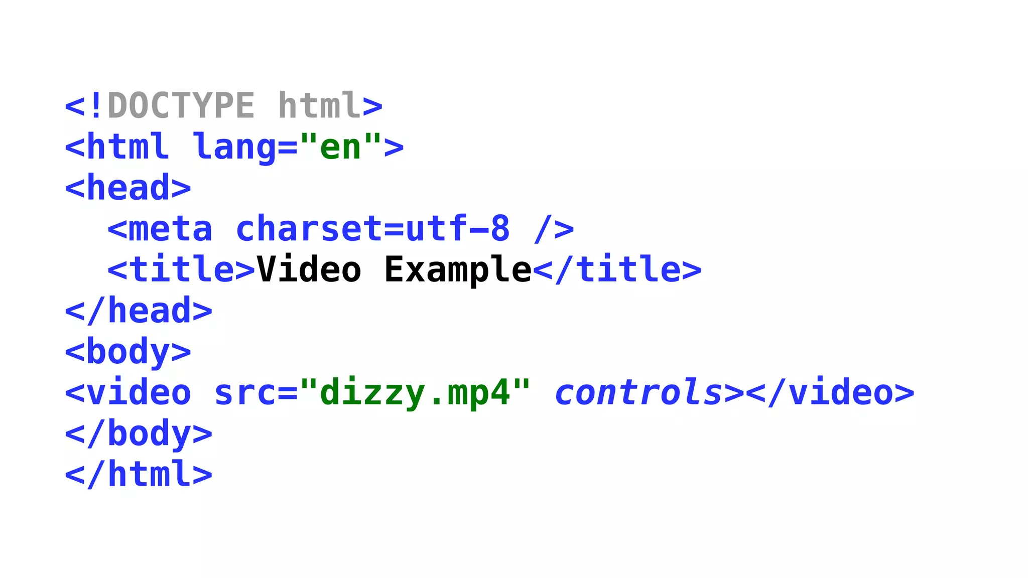 <!DOCTYPE html>
<html lang="en">
<head>
  <meta charset=utf-8 />
  <title>Video Example</title>
</head>
<body>
<video src="dizzy.mp4" controls></video>
</body>
</html>
 