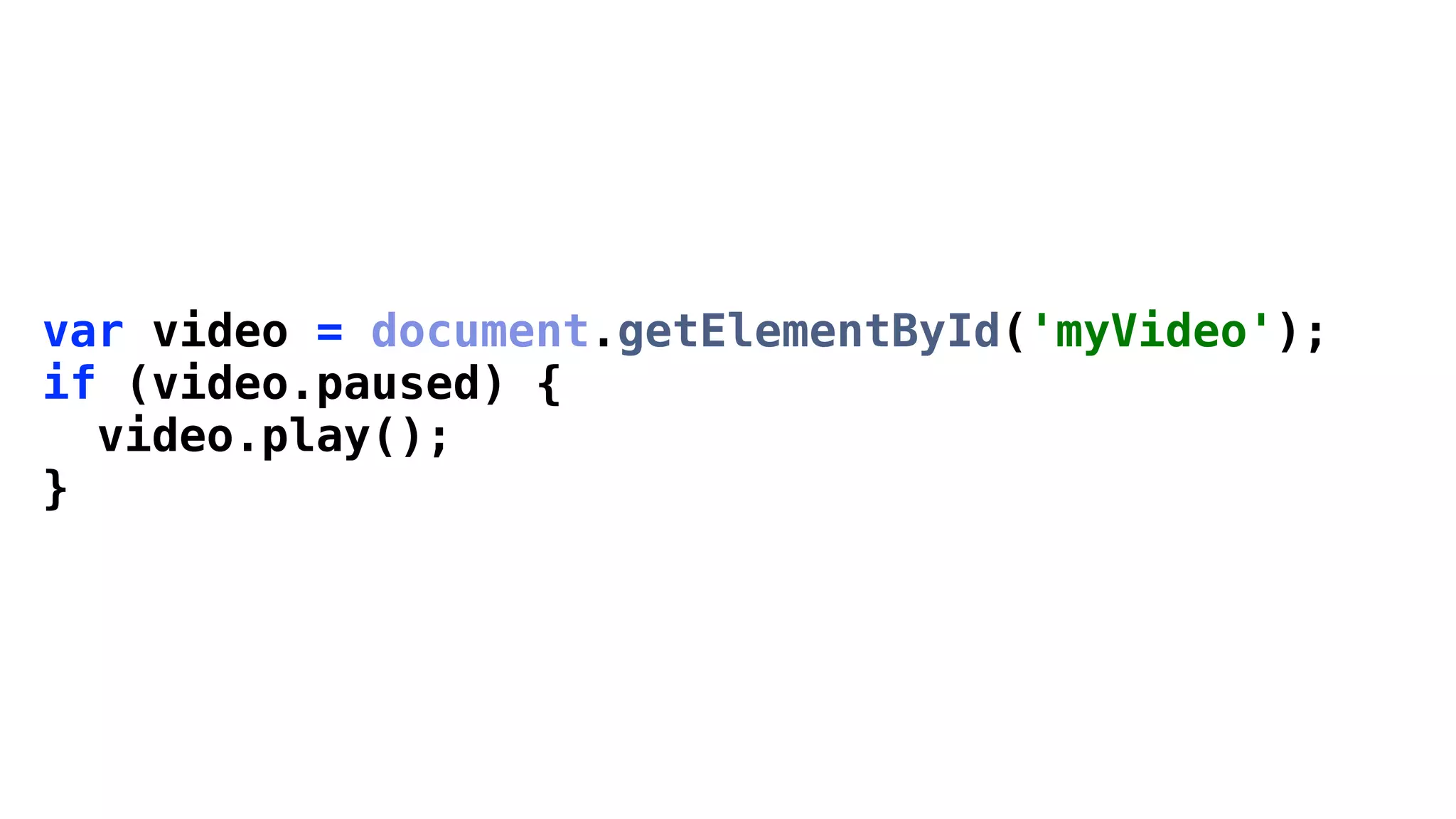 var video = document.getElementById('myVideo');
if (video.paused) {
  video.play();
}
 