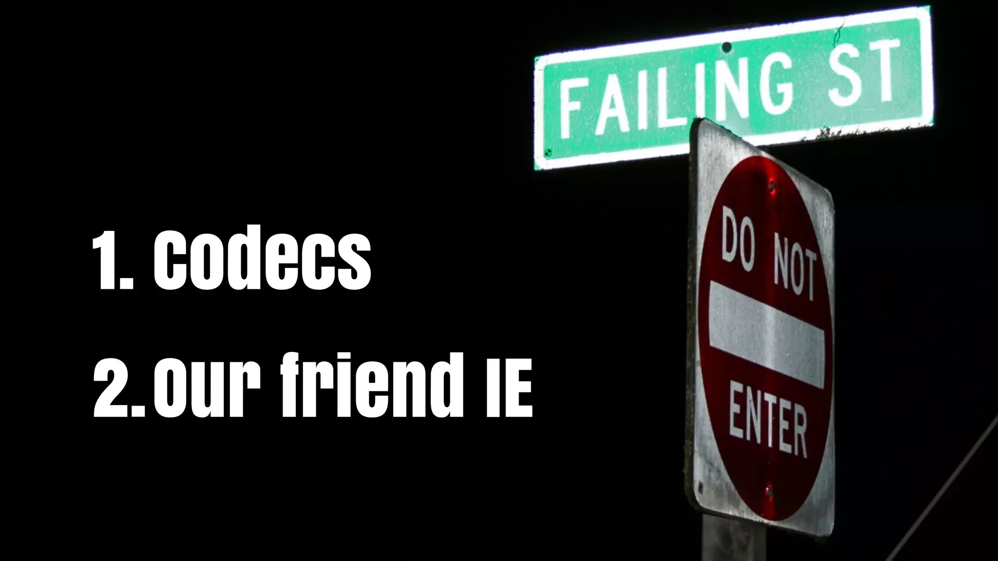 1. Codecs
2.Our friend IE
 