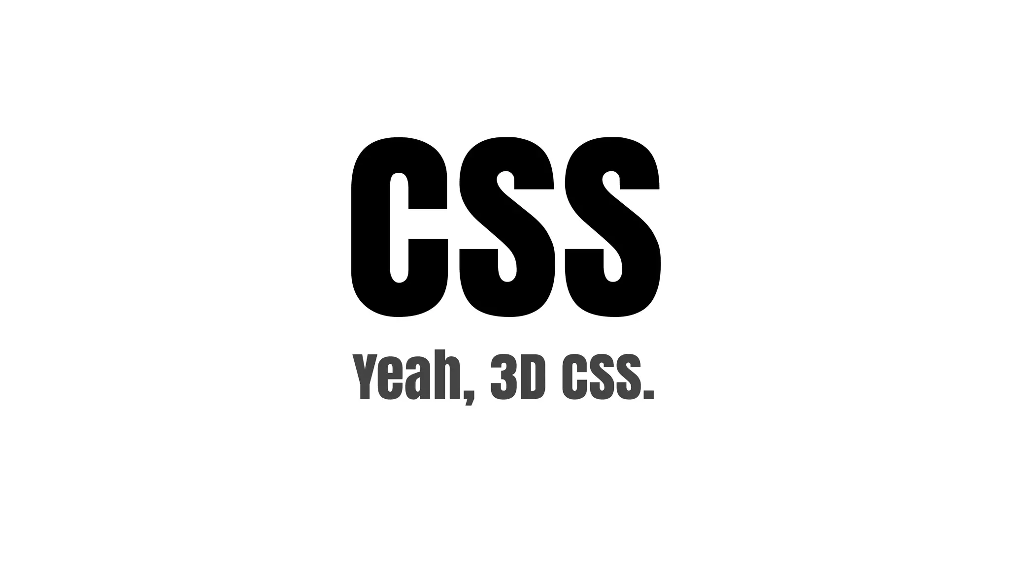 CSS
Yeah, 3D CSS.
 