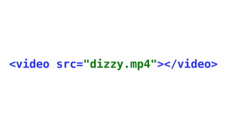 <video src="dizzy.mp4"></video>
 