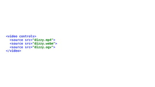 <video controls>
  <source src="dizzy.mp4">
  <source src="dizzy.webm">
  <source src="dizzy.ogv">
</video>
 
