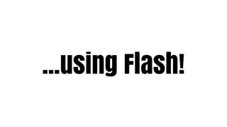 ...using Flash!
 