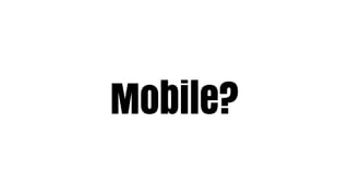 Mobile?
 