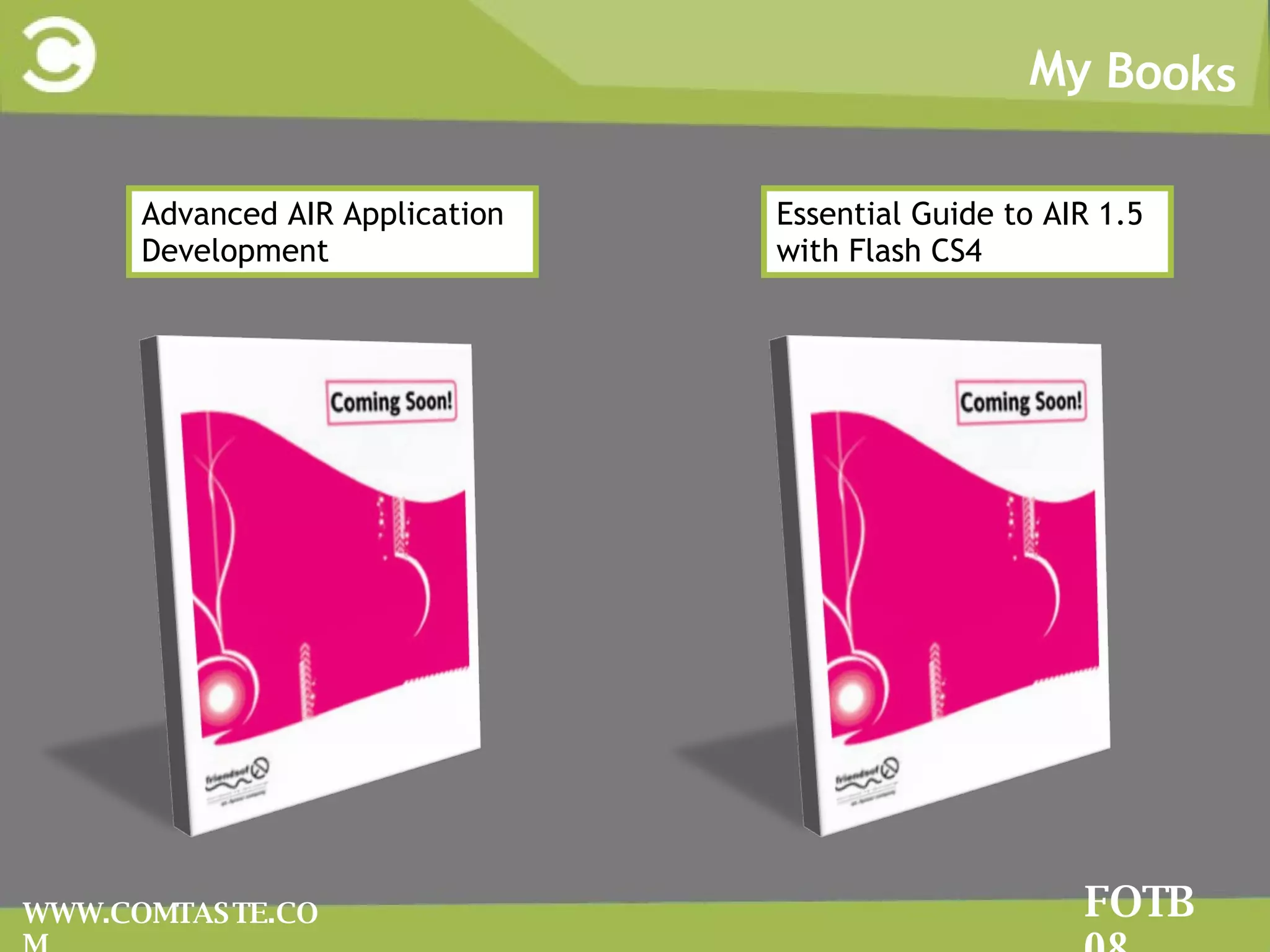 My Books FOTB 08 WWW.COMTASTE.COM Advanced AIR Application Development Essential Guide to AIR 1.5 with Flash CS4 