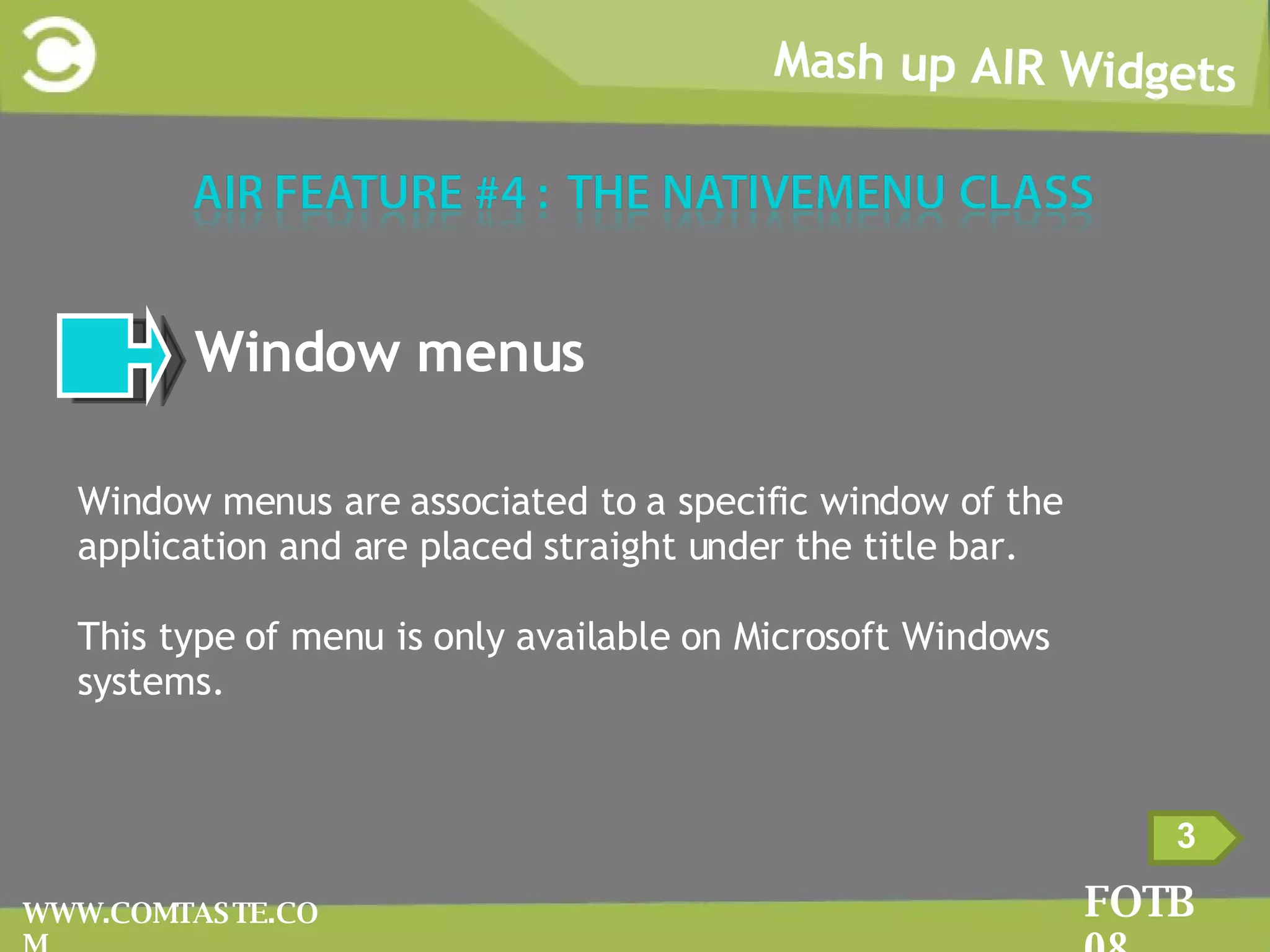 Mash up AIR Widgets FOTB 08 WWW.COMTASTE.COM 3 1  Window menus WWindow menus are associated to a specific window of the application and are placed straight under the title bar.  TThis type of menu is only available on Microsoft Windows systems.  