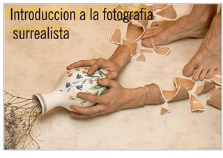 Introduccion aala fotografia
 Introduccion la fotografia
 surrealista
  surrealista
 