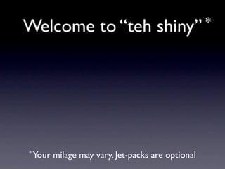 Welcome to “teh                      󾱲Բ” *




* Your   milage may vary. Jet-packs are optional
 