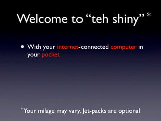 Welcome to “teh                      󾱲Բ” *


• With your internet-connected computer in
  your pocket




* Your   milage may vary. Jet-packs are optional
 