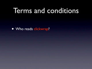 Terms and conditions

• Who reads clickwrap?
 