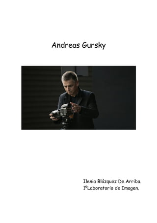 Andreas Gursky
Ilenia Blázquez De Arriba.
1ºLaboratorio de Imagen.
 