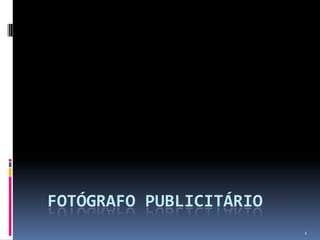 FOTÓGRAFO PUBLICITÁRIO
                         1
 