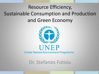 Resource Efficiency,
Sustainable Consumption and Production
          and Green Economy




          Dr. Stefanos Fotiou
 