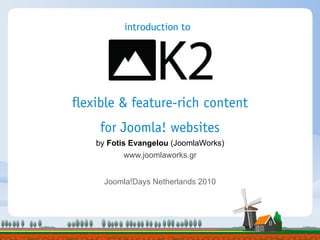 introduction to




flexible & feature-rich content
     for Joomla! websites
    by Fotis Evangelou (JoomlaWorks)
            www.joomlaworks.gr


      Joomla!Days Netherlands 2010
 