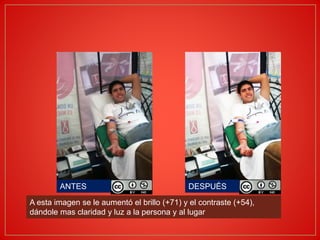 ANTES DESPUÉS
A esta imagen se le aumentó el brillo (+71) y el contraste (+54),
dándole mas claridad y luz a la persona y al lugar
 