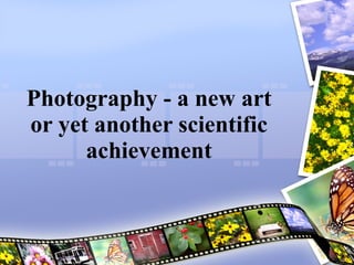 Photography - a new art or yet another scientific achievement 