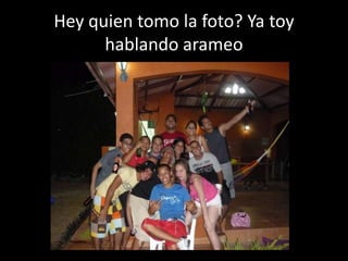 Hey quien tomo la foto? Ya toy hablando arameo