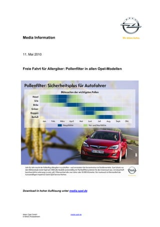 Media Information



11. Mai 2010



Freie Fahrt für Allergiker: Pollenfilter in allen Opel-Modellen




Download in hoher Auflösung unter media.opel.de




Adam Opel GmbH                    media.opel.de
D-65423 Rüsselsheim
 