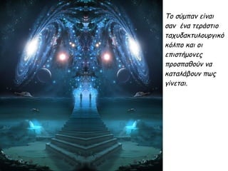 Το σύμπαν είναι
σαν ένα τεράστιο
ταχυδακτυλουργικό
κόλπο και οι
επιστήμονες
προσπαθούν να
καταλάβουν πως
γίνεται.
 