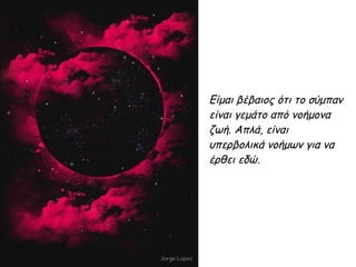 Είμαι βέβαιος ότι το σύμπαν
είναι γεμάτο από νοήμονα
ζωή. Απλά, είναι
υπερβολικά νοήμων για να
έρθει εδώ.
 