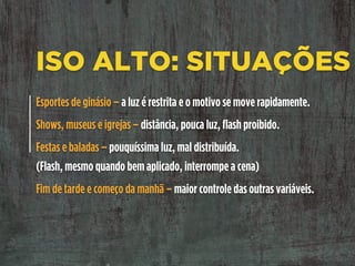 ISO 800:
Exemplo de fotos com
A definição começa a sumir, o contraste
aumenta e o grão fica mais evidente.
 