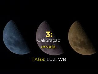 3:
Contraluz
ou backlight
TAGS: LUZ, BACK
 