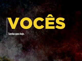 VOCÊSTarefas para hoje.
 