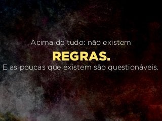 REGRAS.
Acima de tudo: não existem
E as poucas que existem são questionáveis.
 