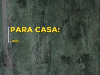 PARA CASA:
3 FOTOS:
 