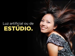 QUATRO FONTES:
Uma boa forma de controlar a luz é
dividi-la em
Técnica chamada 
de iluminação de quatro pontos.
 