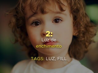 3:
Contraluz
ou backlight
TAGS: LUZ, BACK
 