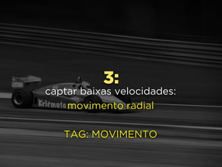3:
captar baixas velocidades:
movimento radial
TAG: MOVIMENTO
 