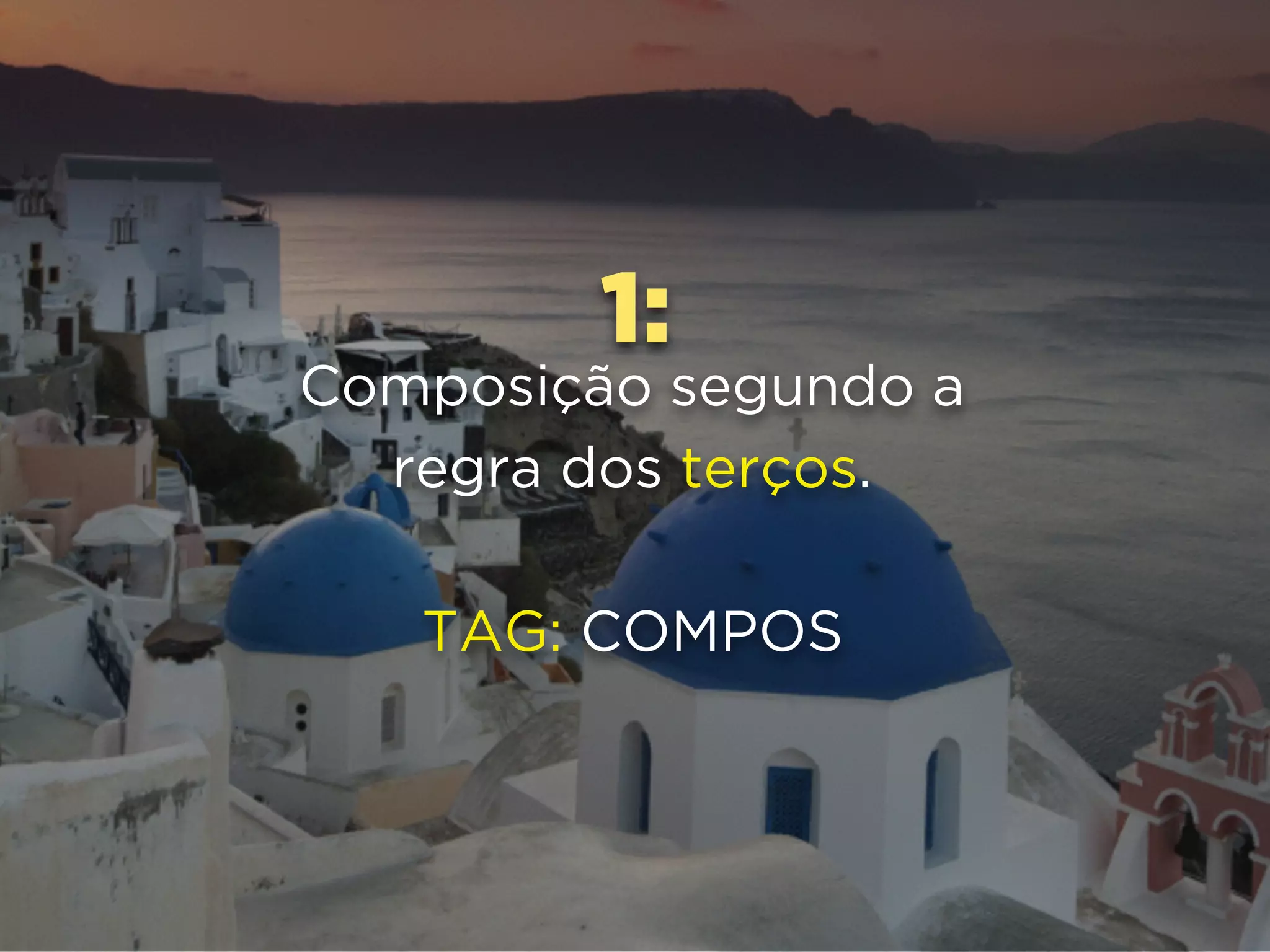 1:
Composição segundo a
regra dos terços.
TAG: COMPOS