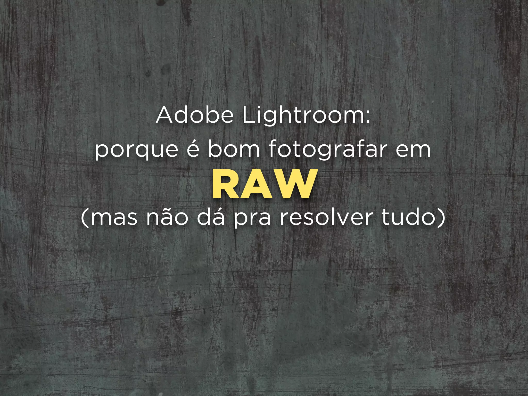 RAW
Adobe Lightroom:
porque é bom fotografar em
(mas não dá pra resolver tudo)