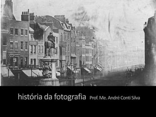 história da fotografia Prof.Me.AndréContiSilva
 