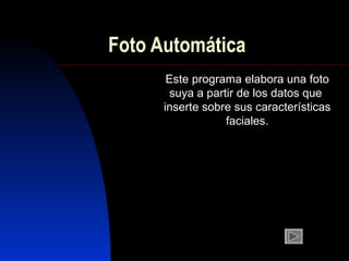 Foto Automática Este programa  elabora  u n a foto su y a a partir d e l os datos que  inser t e sobre sus  características  facia le s. 
