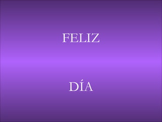 FELIZ DÍA 