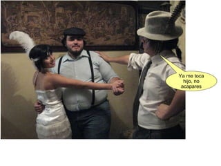 Ya me toca hijo, no acapares