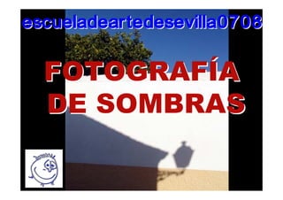 escueladeartedesevilla0708

  FOTOGRAFÍA
  DE SOMBRAS
 