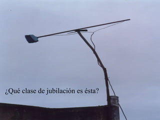 ¿Qué clase de jubilación es ésta? 