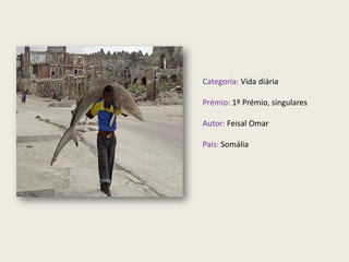 Categoria: Vida diária

Prémio: 1º Prémio, singulares

Autor: Feisal Omar

País: Somália
 