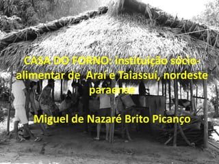 CASA DO FORNO: instituição sócio-
alimentar de Araí e Taiassuí, nordeste
paraense
Miguel de Nazaré Brito Picanço
 