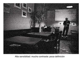 Alta sensibiliad: mucho contraste: poca definición
