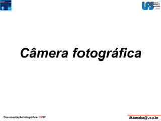 Câmera fotográfica 
Documentação fotográfica- 10/97 dktanaka@usp.br 
 