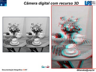 Câmera digital com recurso 3D 
Documentação fotográfica- 65/97 dktanaka@usp.br 
 
