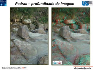 Pedras – profundidade da imagem 
Documentação fotográfica- 93/97 dktanaka@usp.br 
 