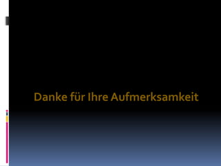 Danke für Ihre Aufmerksamkeit
 
