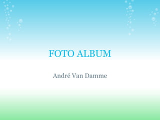 FOTO ALBUM

André Van Damme
 